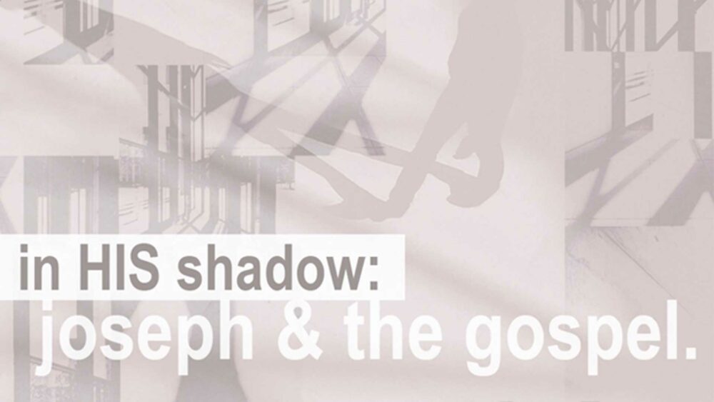 In His Shadow: Joseph and the Gospel