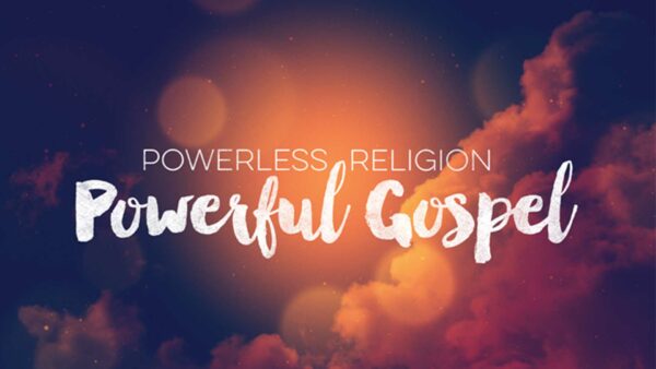 Powerless Religion, Powerful Gospel